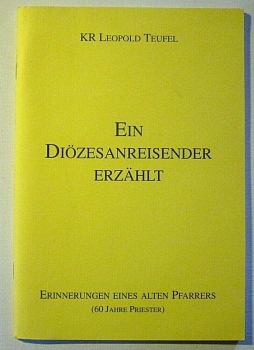 Ein Diözesanreisender erzählt - Erinnerungen eines alten Pfarrers (60 Jahre Priester) von KR Leopold Teufel